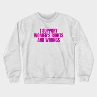 I Support Women's Rights And Wrongs Crewneck Sweatshirt